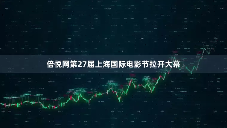 倍悦网第27届上海国际电影节拉开大幕