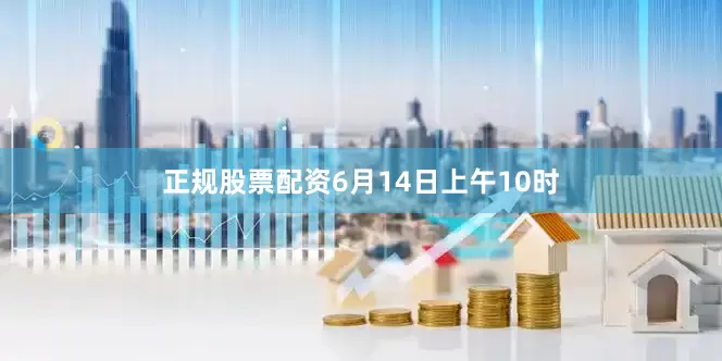 正规股票配资6月14日上午10时
