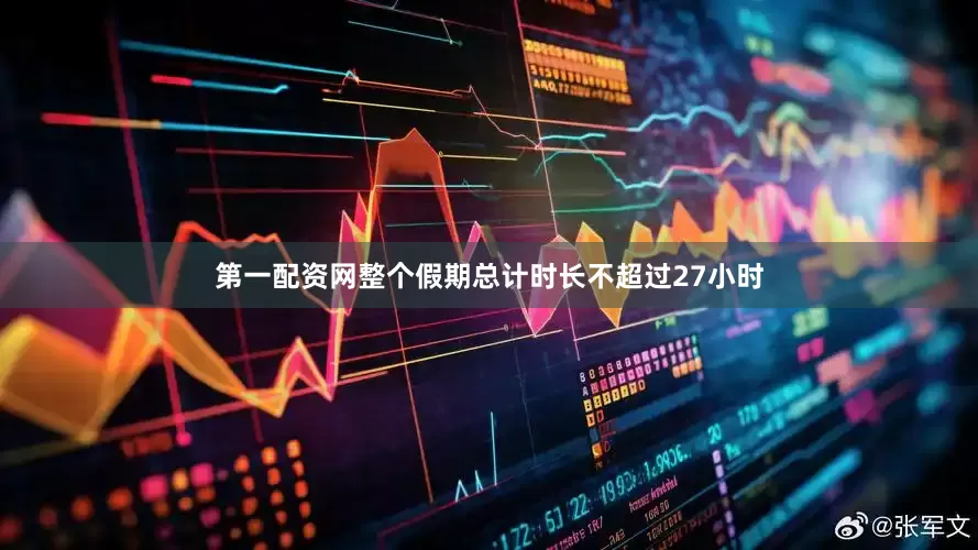 第一配资网整个假期总计时长不超过27小时