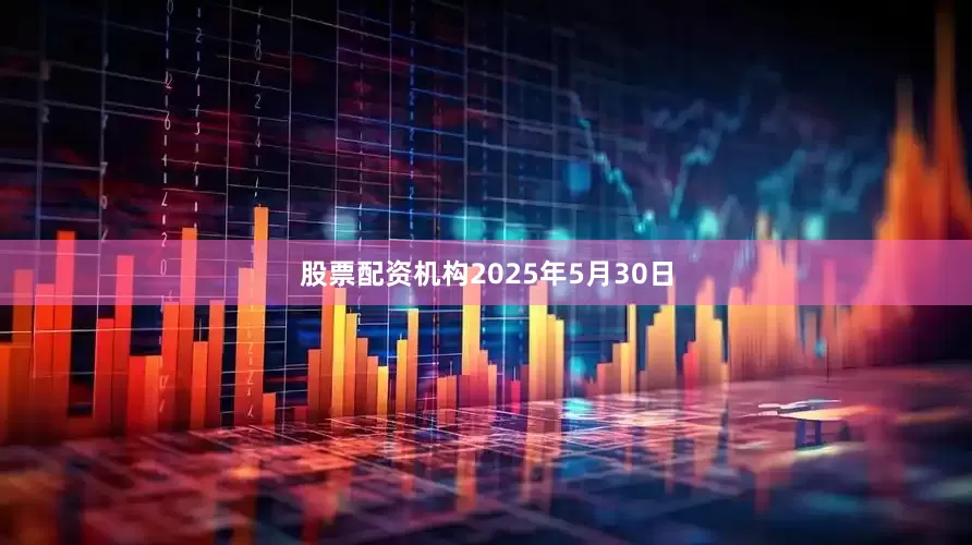 股票配资机构　　2025年5月30日