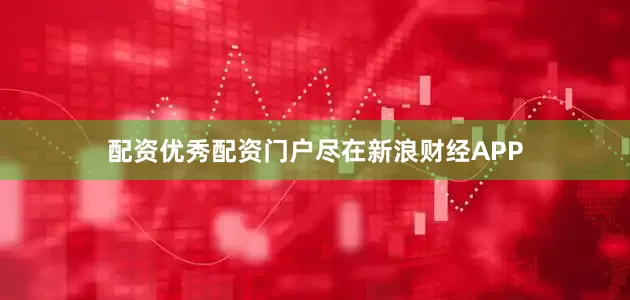 配资优秀配资门户尽在新浪财经APP