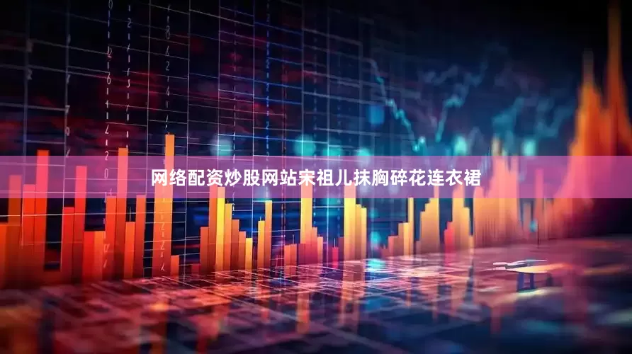 网络配资炒股网站宋祖儿抹胸碎花连衣裙