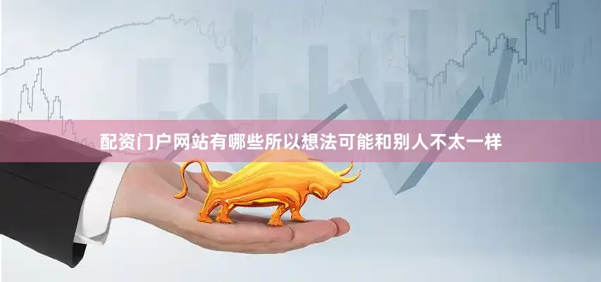 配资门户网站有哪些所以想法可能和别人不太一样