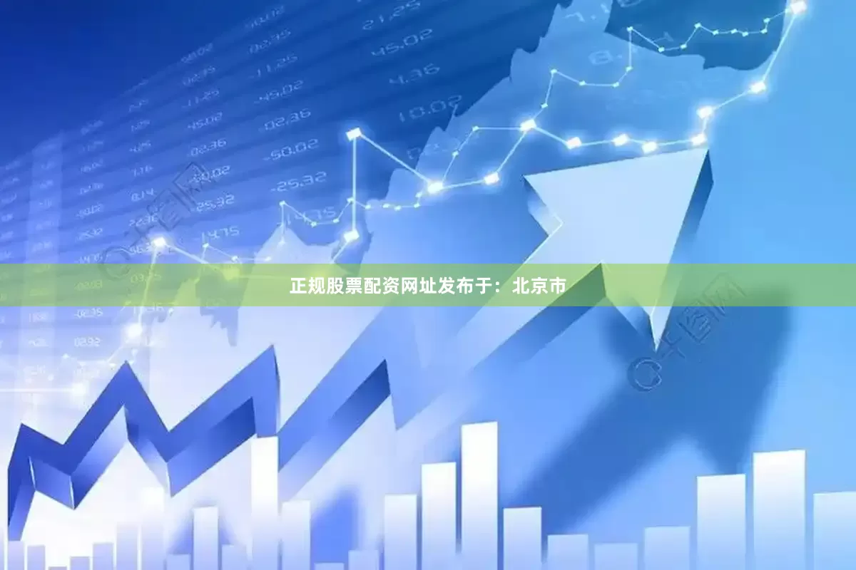 正规股票配资网址发布于：北京市