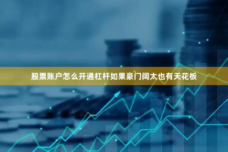 股票账户怎么开通杠杆如果豪门阔太也有天花板