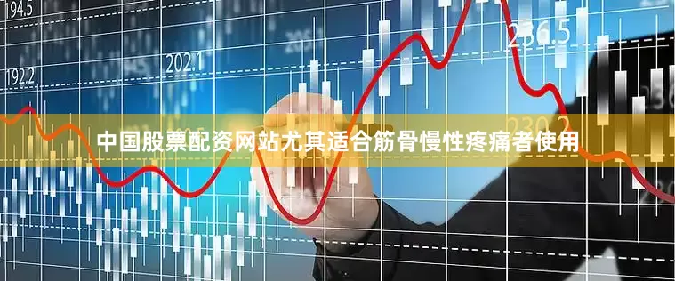中国股票配资网站尤其适合筋骨慢性疼痛者使用