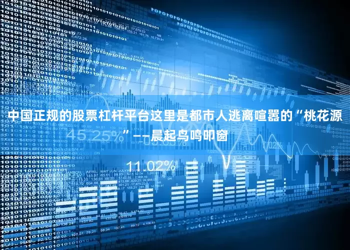 中国正规的股票杠杆平台这里是都市人逃离喧嚣的“桃花源”——晨起鸟鸣叩窗