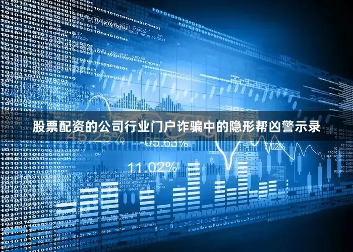 股票配资的公司行业门户诈骗中的隐形帮凶警示录