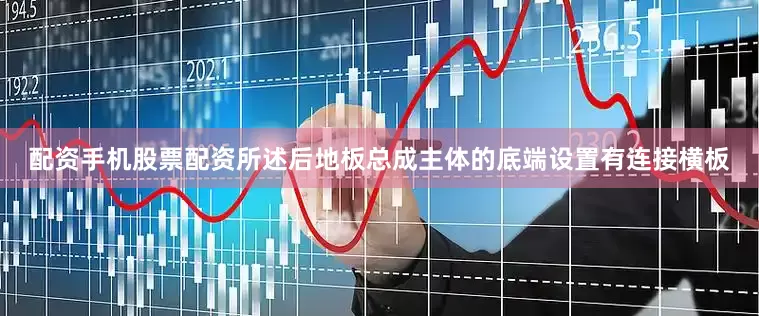 配资手机股票配资所述后地板总成主体的底端设置有连接横板